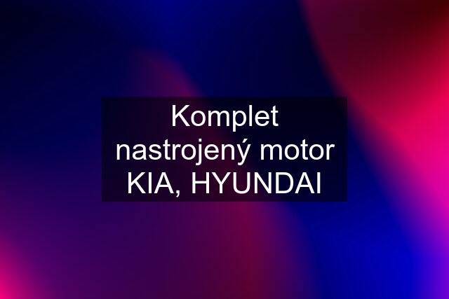 Komplet nastrojený motor KIA, HYUNDAI