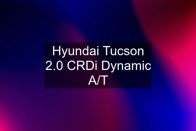 Hyundai Tucson 2.0 CRDi Dynamic A/T