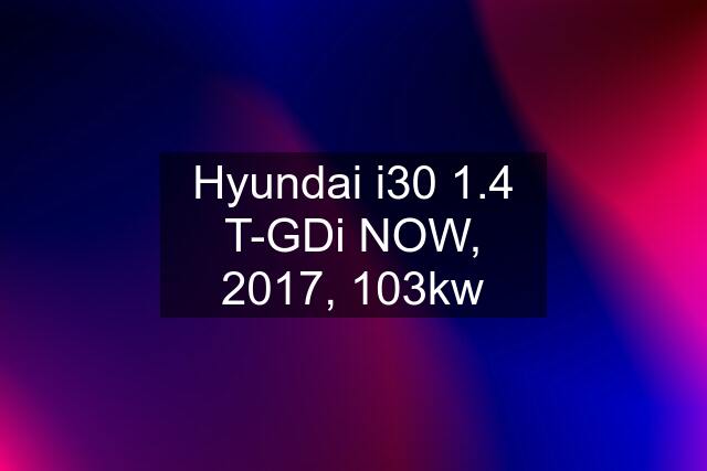 Hyundai i30 1.4 T-GDi NOW, 2017, 103kw