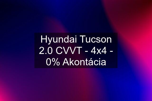 Hyundai Tucson 2.0 CVVT - 4x4 - 0% Akontácia