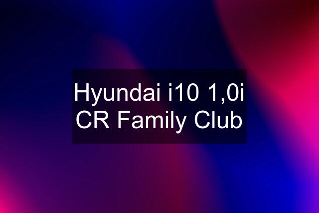 Hyundai i10 1,0i CR Family Club