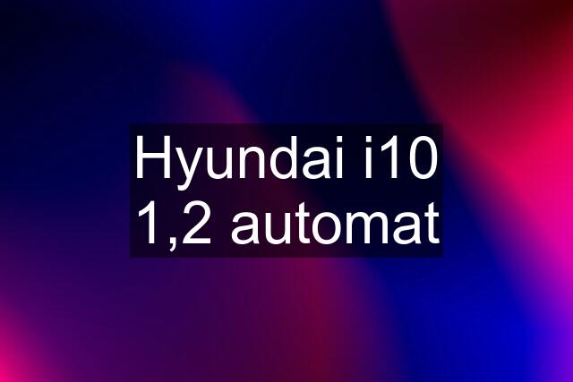 Hyundai i10 1,2 automat