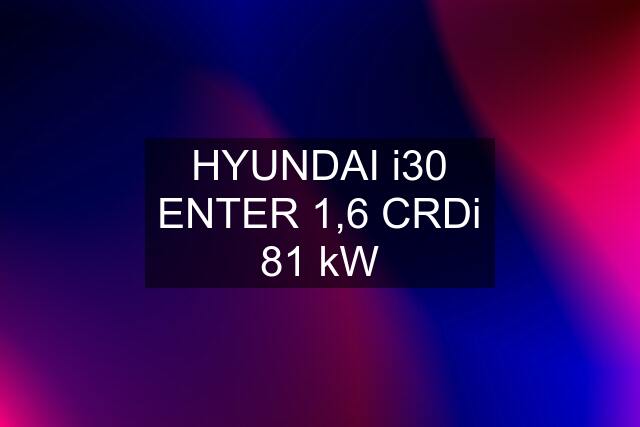 HYUNDAI i30 ENTER 1,6 CRDi 81 kW