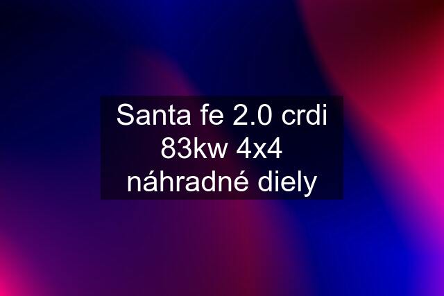 Santa fe 2.0 crdi 83kw 4x4 náhradné diely