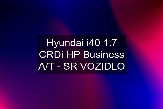 Hyundai i40 1.7 CRDi HP Business A/T - SR VOZIDLO