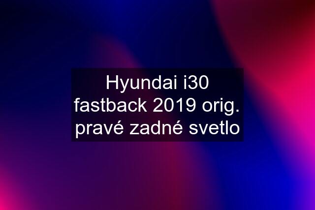 Hyundai i30 fastback 2019 orig. pravé zadné svetlo