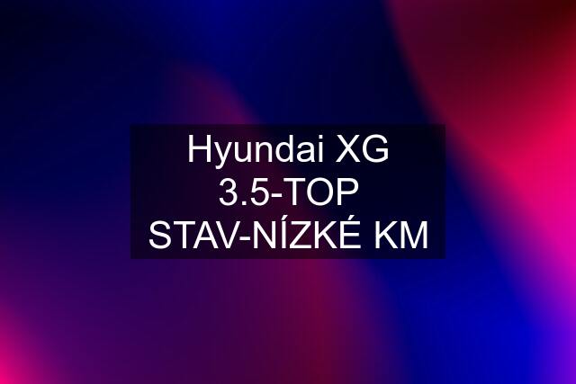 Hyundai XG 3.5-TOP STAV-NÍZKÉ KM