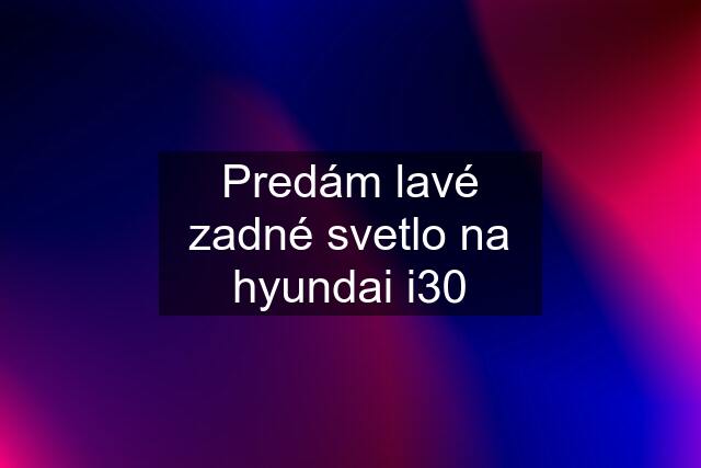 Predám lavé zadné svetlo na hyundai i30