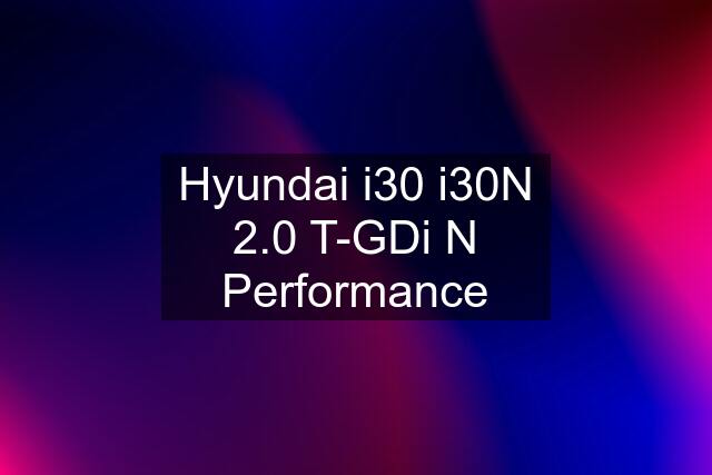Hyundai i30 i30N 2.0 T-GDi N Performance