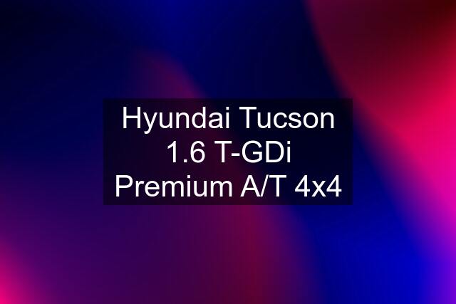 Hyundai Tucson 1.6 T-GDi Premium A/T 4x4