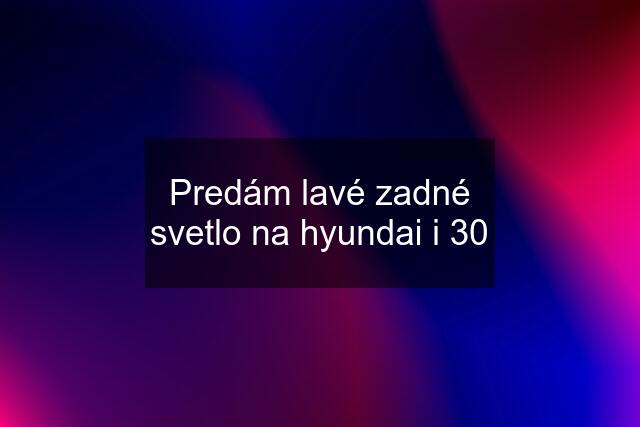 Predám lavé zadné svetlo na hyundai i 30