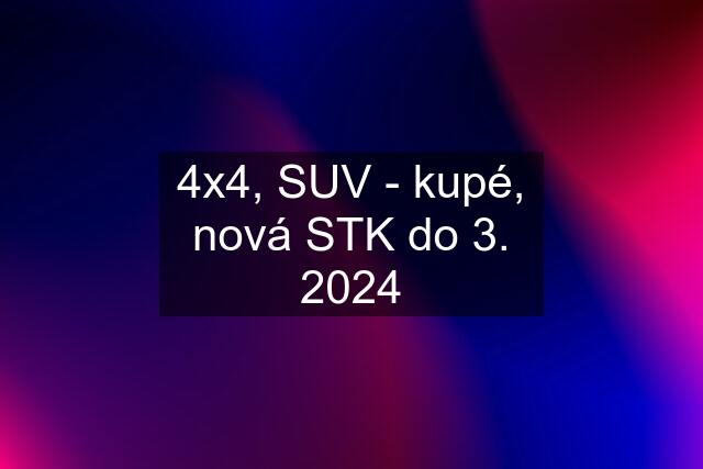 4x4, SUV - kupé, nová STK do 3. 2024