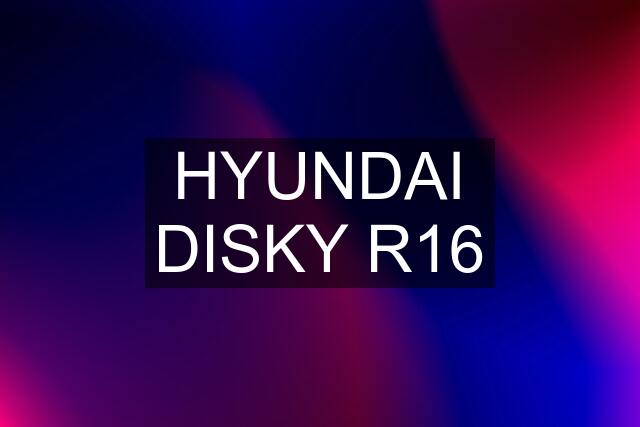 HYUNDAI DISKY R16