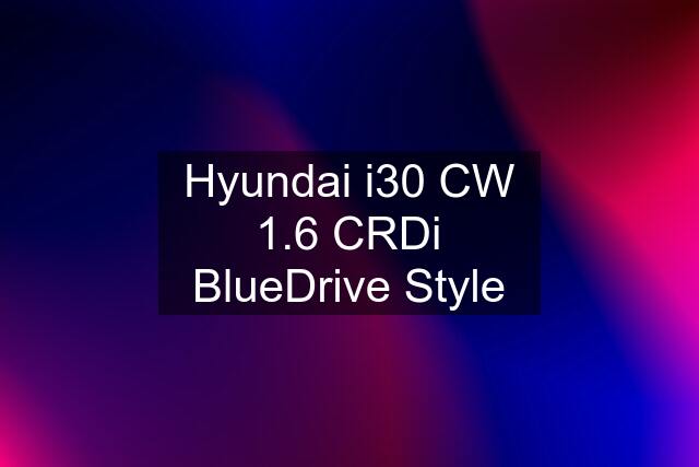 Hyundai i30 CW 1.6 CRDi BlueDrive Style