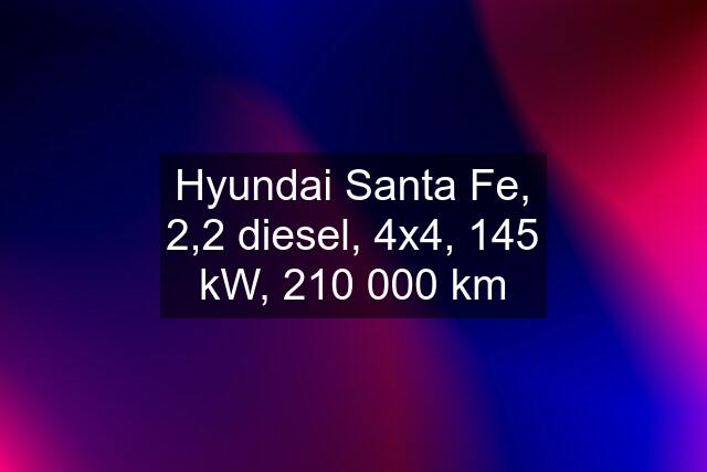 Hyundai Santa Fe, 2,2 diesel, 4x4, 145 kW, 210 000 km