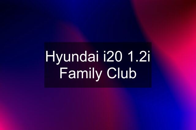 Hyundai i20 1.2i Family Club
