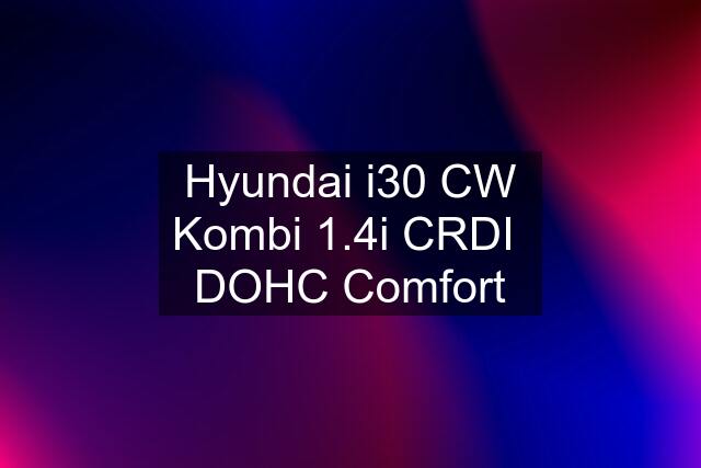 Hyundai i30 CW Kombi 1.4i CRDI  DOHC Comfort
