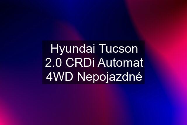 Hyundai Tucson 2.0 CRDi Automat 4WD Nepojazdné