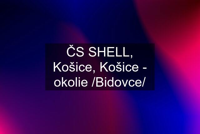 ČS SHELL, Košice, Košice - okolie /Bidovce/