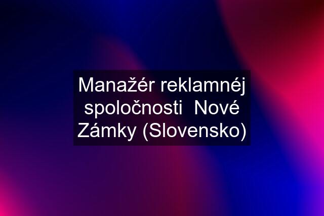 Manažér reklamnéj spoločnosti  Nové Zámky (Slovensko)