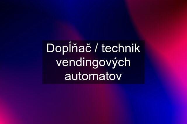 Dopĺňač / technik vendingových automatov