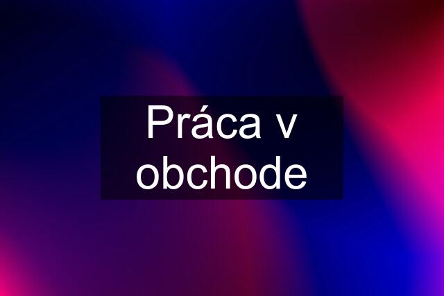 Práca v obchode