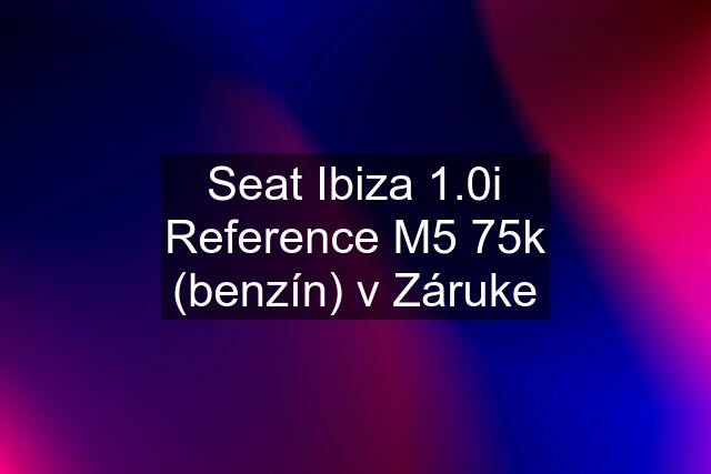 Seat Ibiza 1.0i Reference M5 75k (benzín) v Záruke