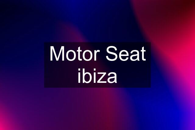 Motor Seat ibiza