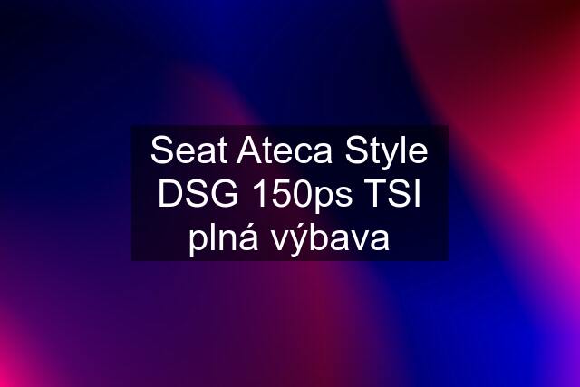 Seat Ateca Style DSG 150ps TSI plná výbava