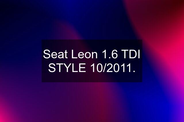Seat Leon 1.6 TDI STYLE 10/2011.