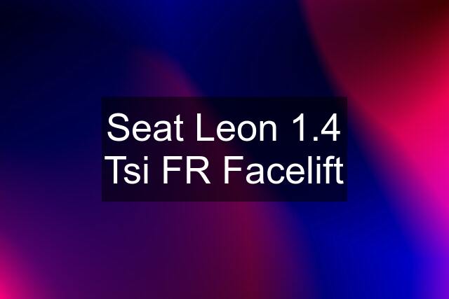 Seat Leon 1.4 Tsi FR Facelift