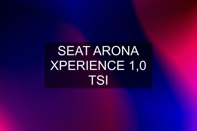 SEAT ARONA XPERIENCE 1,0 TSI