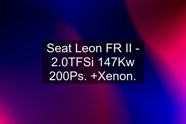 Seat Leon FR II - 2.0TFSi 147Kw 200Ps. +Xenon.