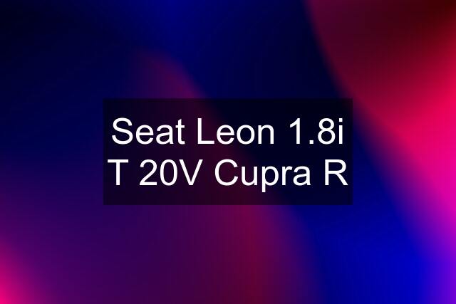 Seat Leon 1.8i T 20V Cupra R