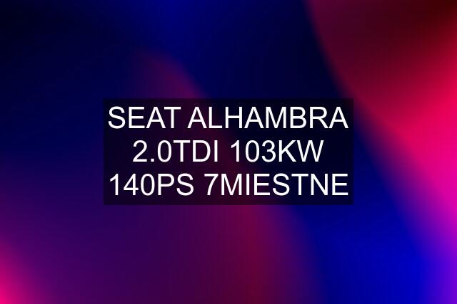 SEAT ALHAMBRA 2.0TDI 103KW 140PS 7MIESTNE