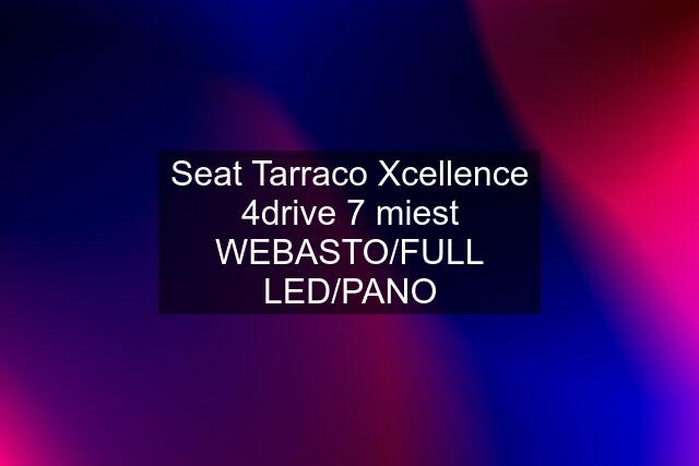 Seat Tarraco Xcellence 4drive 7 miest WEBASTO/FULL LED/PANO