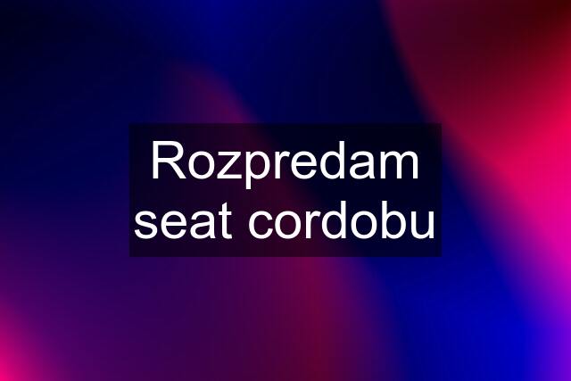 Rozpredam seat cordobu