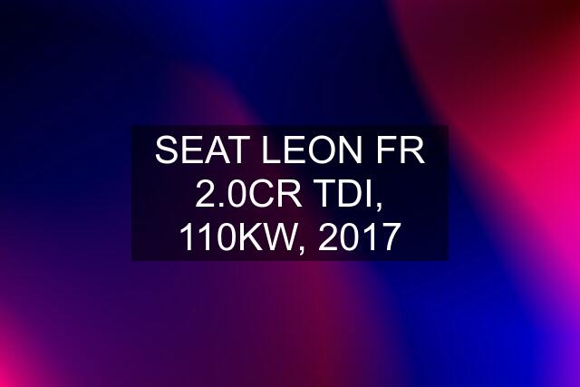 SEAT LEON FR 2.0CR TDI, 110KW, 2017