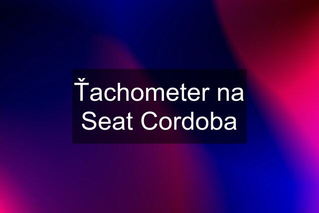 Ťachometer na Seat Cordoba