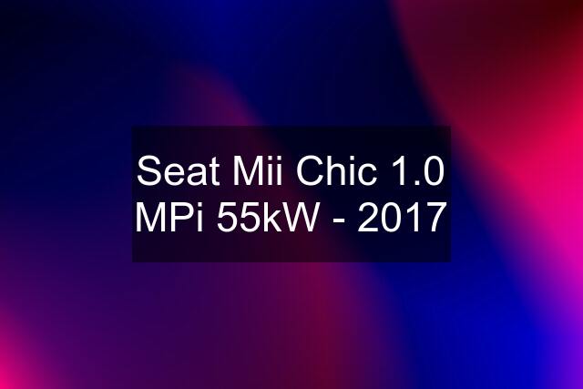 Seat Mii Chic 1.0 MPi 55kW - 2017