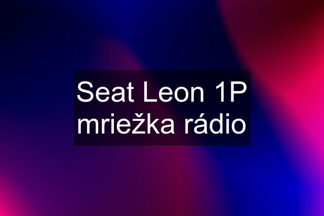 Seat Leon 1P mriežka rádio