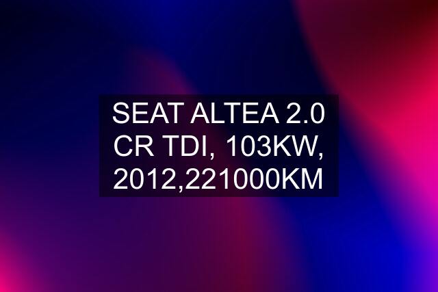 SEAT ALTEA 2.0 CR TDI, 103KW, 2012,221000KM