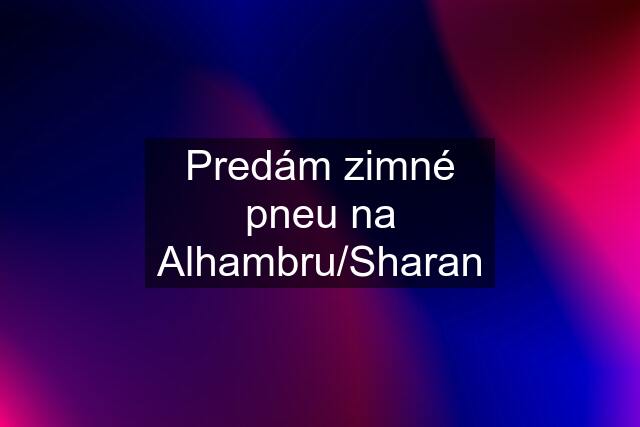 Predám zimné pneu na Alhambru/Sharan