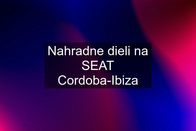 Nahradne dieli na SEAT Cordoba-Ibiza