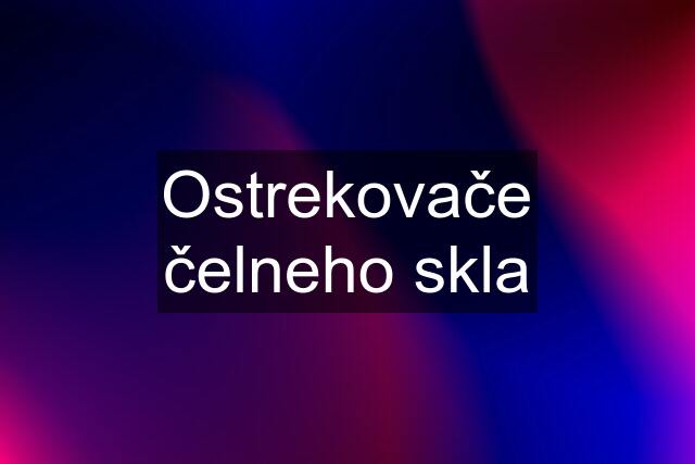 Ostrekovače čelneho skla