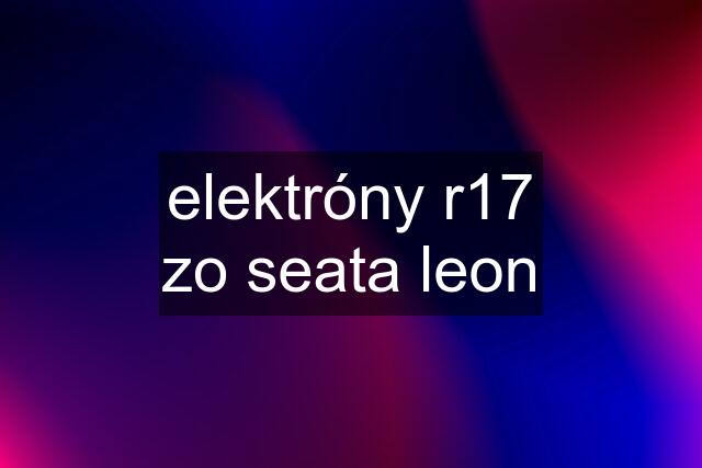 elektróny r17 zo seata leon