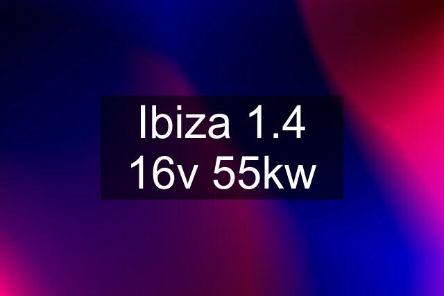 Ibiza 1.4 16v 55kw