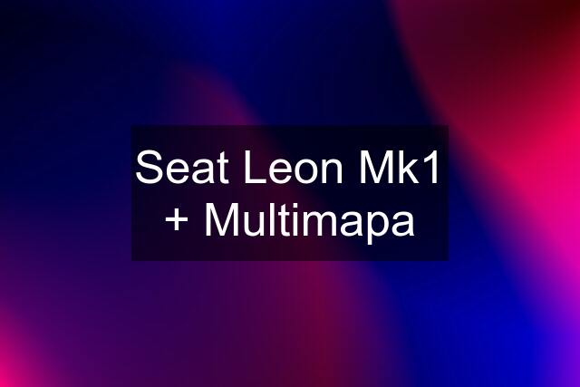 Seat Leon Mk1 + Multimapa