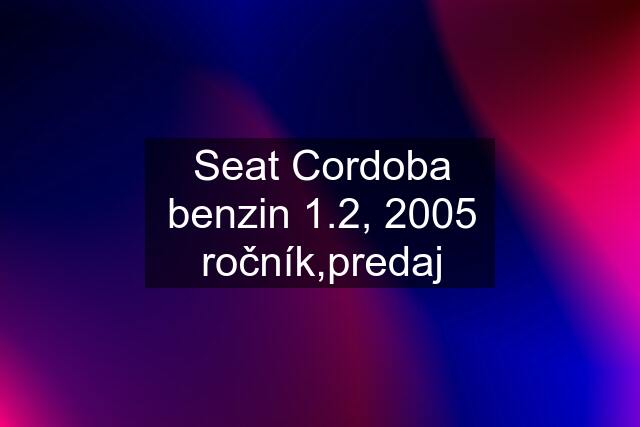 Seat Cordoba benzin 1.2, 2005 ročník,predaj