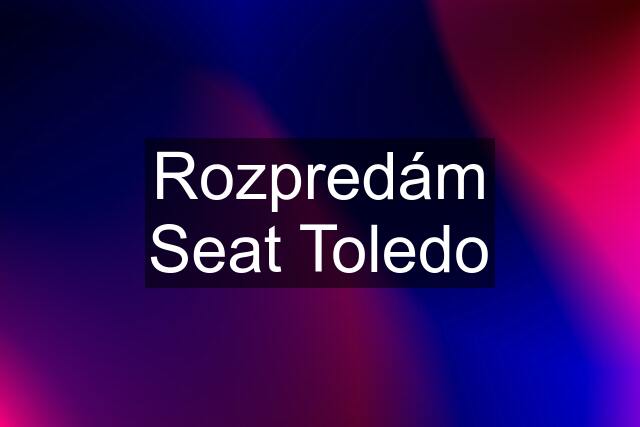 Rozpredám Seat Toledo